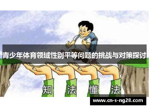 青少年体育领域性别平等问题的挑战与对策探讨 青少年体育领域性别平等问题的挑战与对策探讨