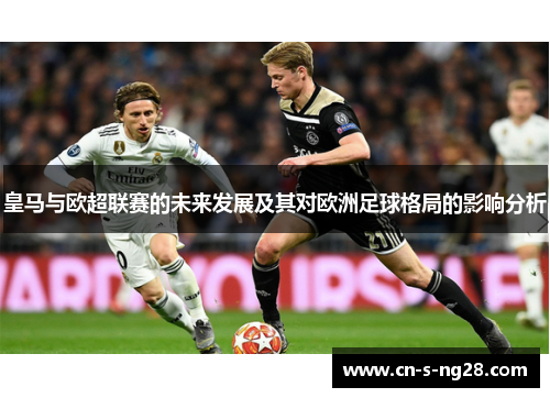 皇马与欧超联赛的未来发展及其对欧洲足球格局的影响分析