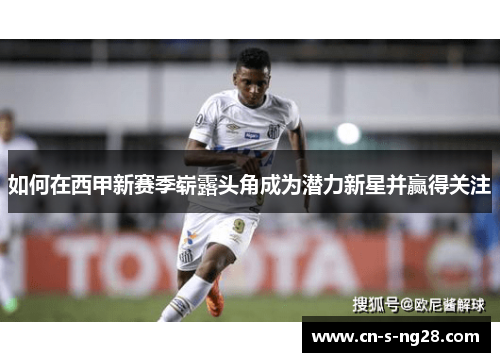 如何在西甲新赛季崭露头角成为潜力新星并赢得关注