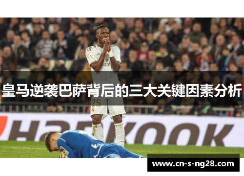皇马逆袭巴萨背后的三大关键因素分析
