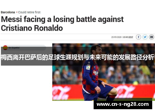 梅西离开巴萨后的足球生涯规划与未来可能的发展路径分析 梅西离开巴萨后的足球生涯规划与未来可能的发展路径分析