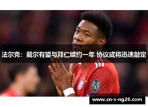 法尔克：戴尔有望与拜仁续约一年 协议或将迅速敲定