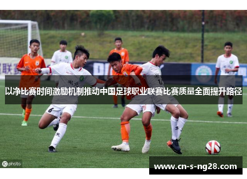以净比赛时间激励机制推动中国足球职业联赛比赛质量全面提升路径