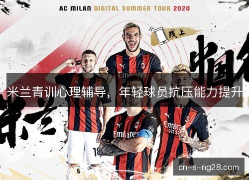 米兰青训心理辅导，年轻球员抗压能力提升