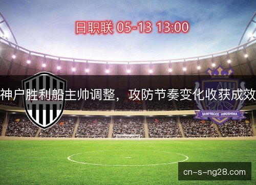神户胜利船主帅调整，攻防节奏变化收获成效